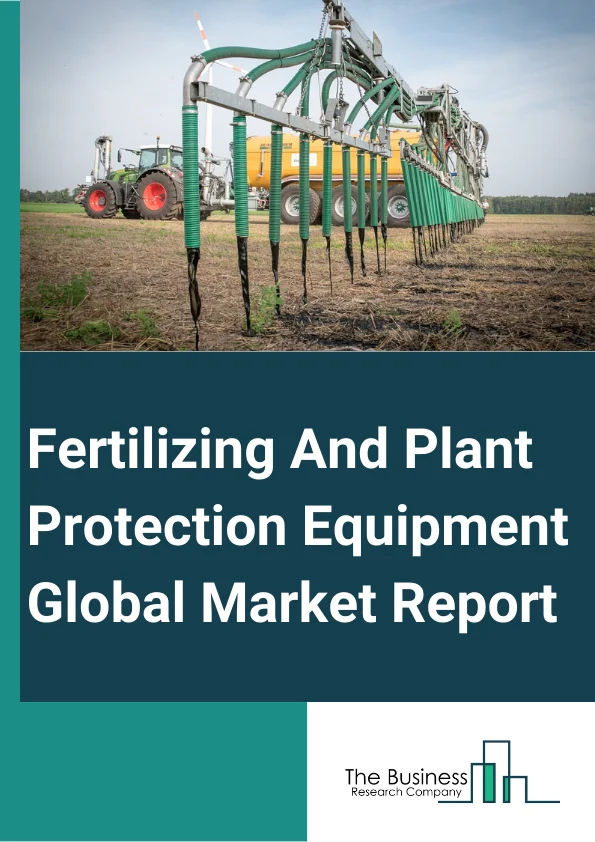 Fertilizing And Plant Protection Equipment Global Market Report 2024 – By Type (Planting Machinery, Fertilizing Machinery), By Product Type (Sprayers, Hand Operated Sprayers, Motorized Sprayers, Boom Sprayers, Airblast Sprayers, Aerial Sprayers, Dusters, Other Types), By Application (Horticulture, Farm, Other Applications) – Market Size, Trends, And Global Forecast 2024-2033