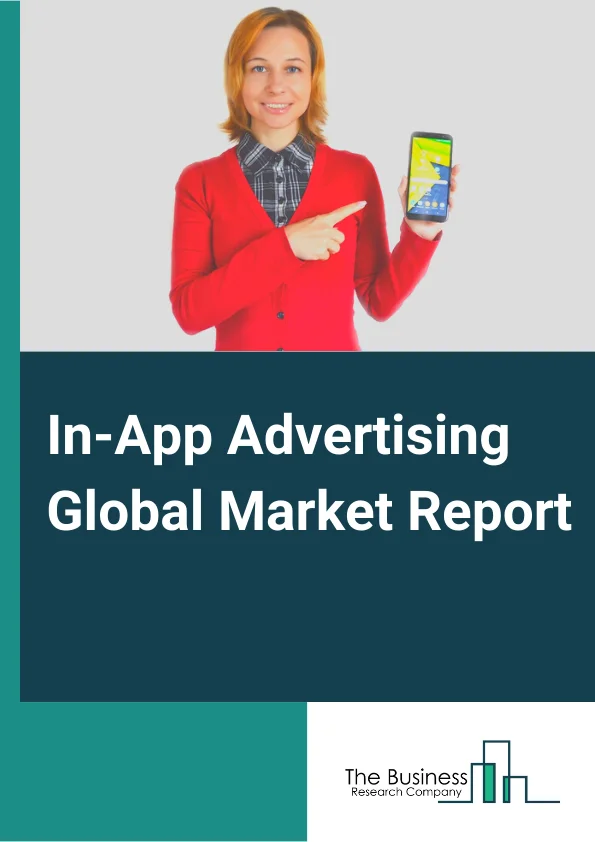 In-App Advertising Global Market Report 2024 – By Type (Banner Ads, Interstitial Ads, Rich Media Ads, Video Ads, Native Ads), By Platform (IOS, Android), By Application (Online Shopping, Messaging, Entertainment, Gaming And Ticketing) – Market Size, Trends, And Global Forecast 2024-2033