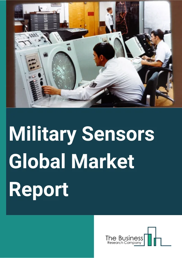 Military Sensors Global Market Report 2024 – By Component (Software, Hardware), By Platform (Airborne, Land, Naval), By Application (Intelligence, Surveillance, And Reconnaissance (ISR), Communication And Navigation, Target Recognition, Electronic Warfare, Command And Control, Other Applications) – Market Size, Trends, And Global Forecast 2024-2033
