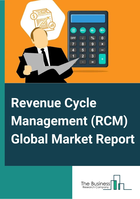 Revenue Cycle Management (RCM) Global Market Report 2024 – By Product (Integrated, Standalone), By Component (Software, Services ), By Function (Claims And Denial Management, Medical Coding and Billing, Electronic Health Record (EHR), Clinical Documentation Improvement (CDI), Insurance, Other Functions ), By Deployment (Web-Based, Cloud-Based, On-Premises ), By End User (Hospitals, General Physicians, Labs, Other End Users) – Market Size, Trends, And Global Forecast 2024-2033