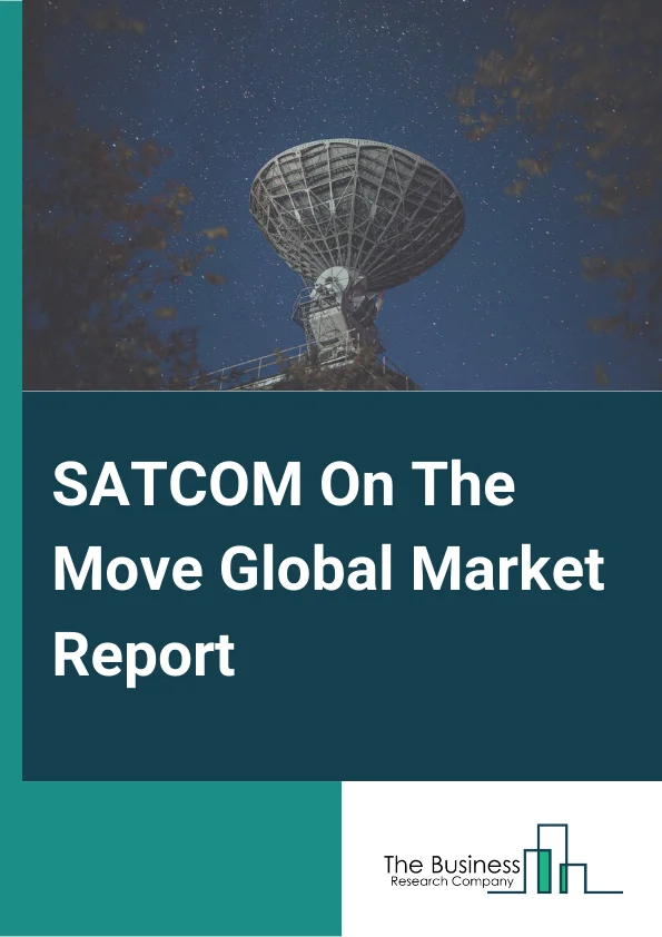 SATCOM On The Move Global Market Report 2024 – By Type (Equipment, Service), By Frequency (C Band, L Band, S Band, X Band, Ka Band, Ku Band, Uhf Band, Shf Band), By Platform (Land Mobile, Airborne, Maritime), By Vertical (Commercial, Government, Defense) – Market Size, Trends, And Global Forecast 2024-2033