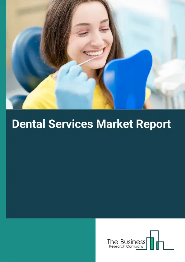 Global Dental Services Market Report 2026 Global Dental Services Market Report 2026