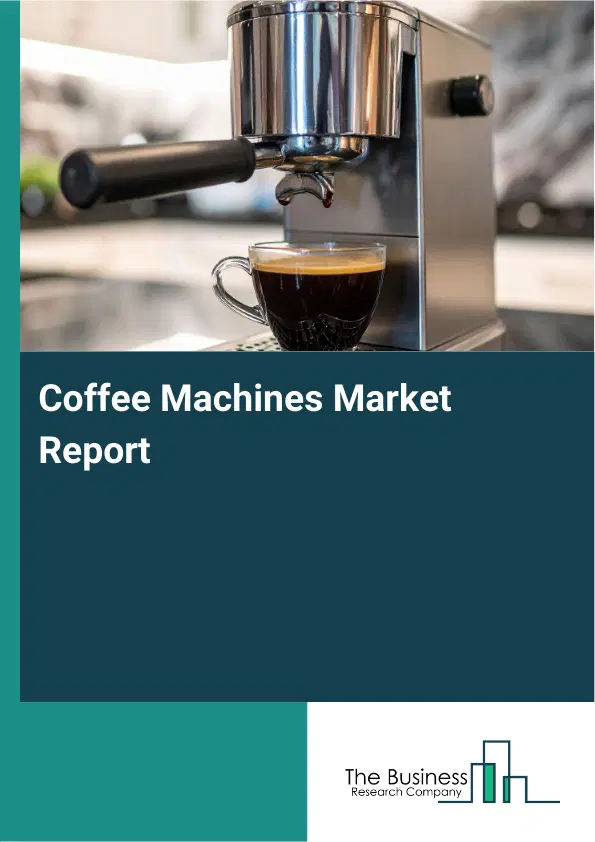Global Coffee Machines Market Report 2026 Global Coffee Machines Market Report 2026