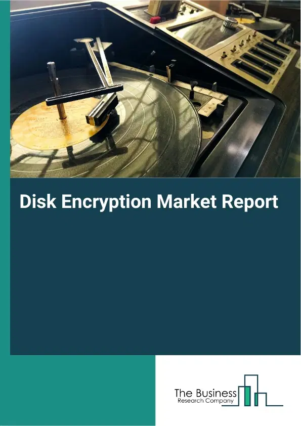 Disk Encryption Market Report 2026 Disk Encryption Market Report 2026