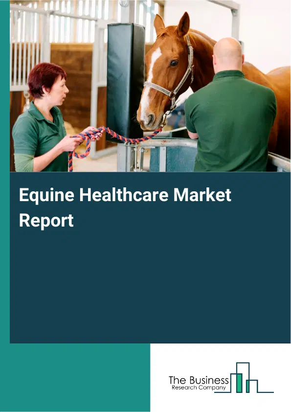Global Equine Healthcare Market Report 2026 Global Equine Healthcare Market Report 2026
