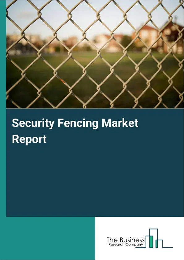 Global Security Fencing Market Report 2026 Global Security Fencing Market Report 2026