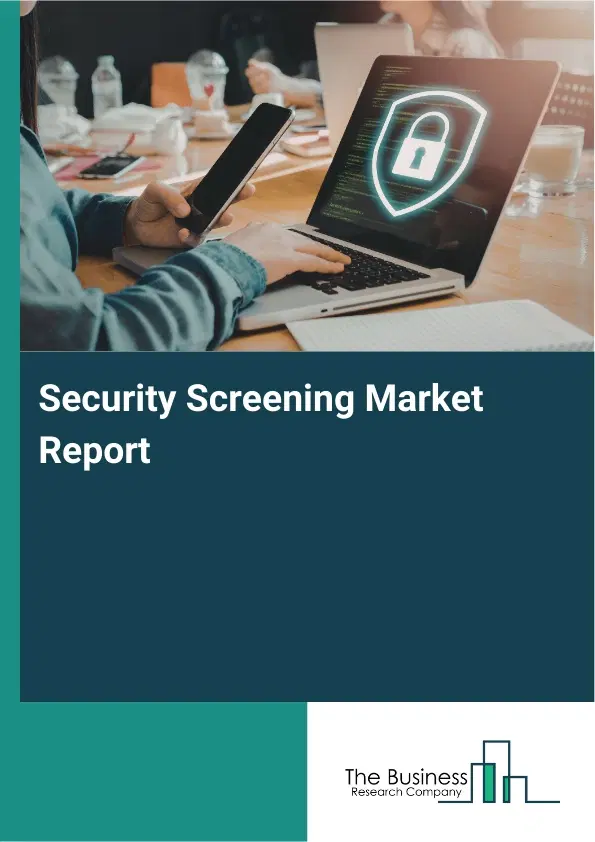 Global Security Screening Market Report 2026 Global Security Screening Market Report 2026