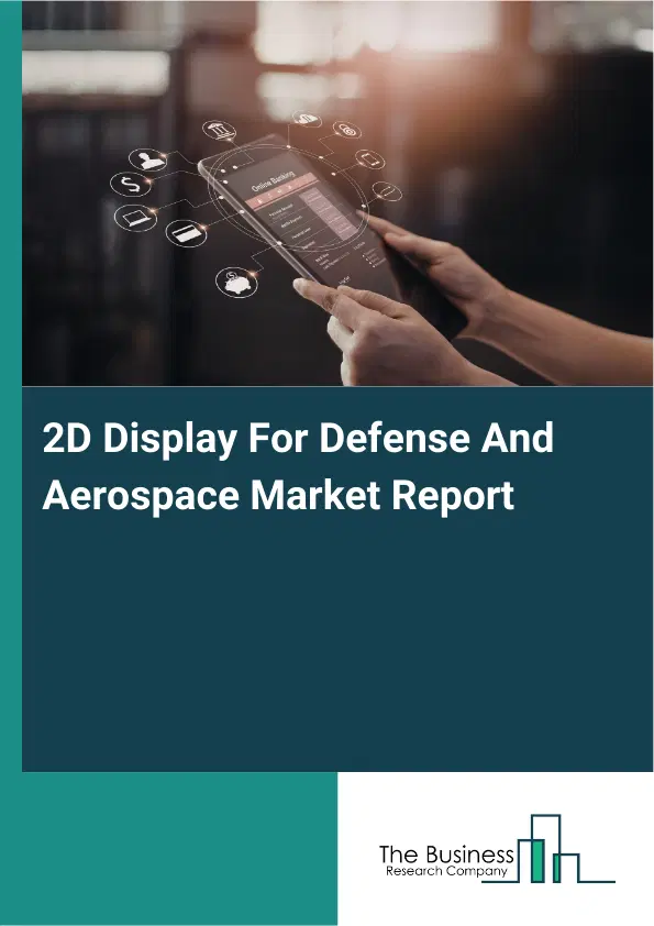 2D Display For Defense And Aerospace Market Report 2026 2D Display For Defense And Aerospace Market Report 2026