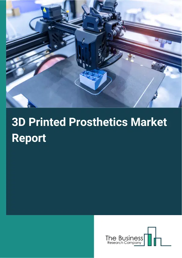 Global 3D Printed Prosthetics Market Report 2026 Global 3D Printed Prosthetics Market Report 2026