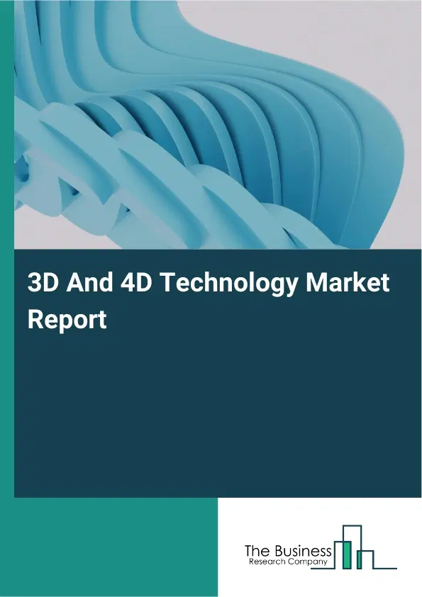 3D And 4D Technology Market Report 2026 3D And 4D Technology Market Report 2026
