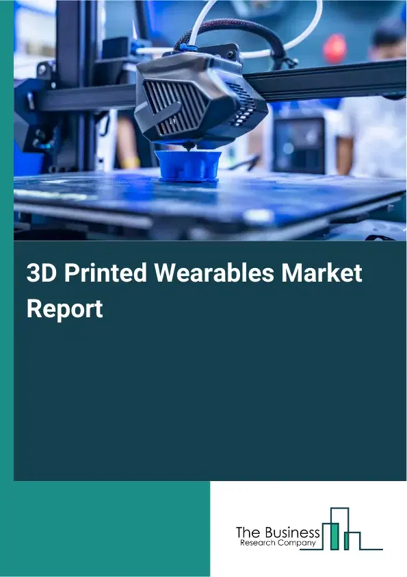 3D Printed Wearables Market Report 2026 3D Printed Wearables Market Report 2026