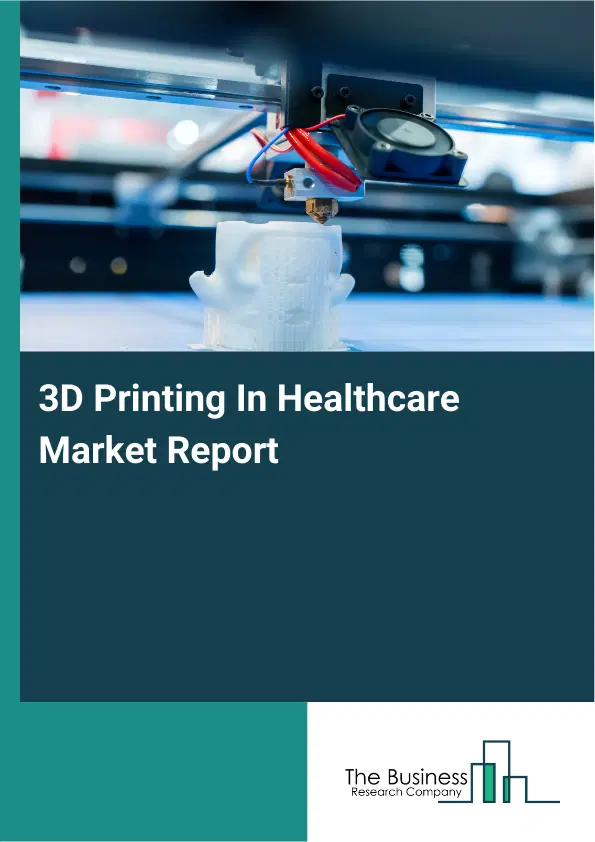 3D Printing In Healthcare Market Report 2026 3D Printing In Healthcare Market Report 2026