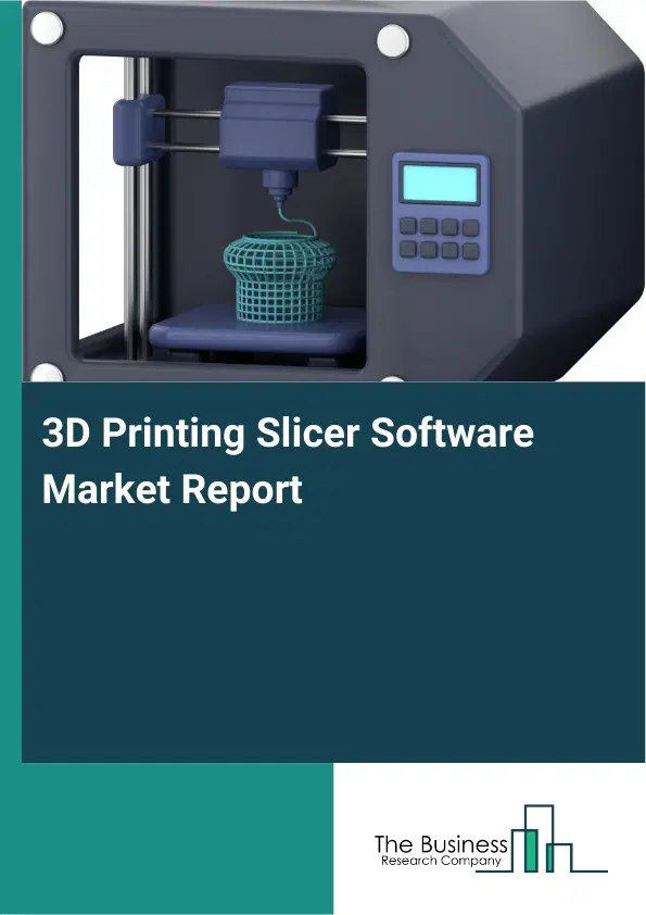 3D Printing Slicer Software Market Report 2026 3D Printing Slicer Software Market Report 2026