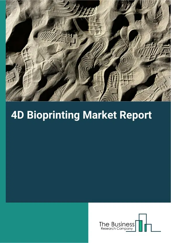 4D Bioprinting Market Report 2026 4D Bioprinting Market Report 2026