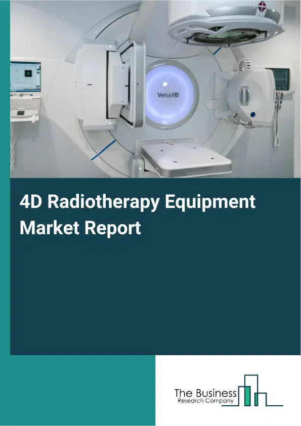 4D Radiotherapy Equipment Market Report 2026 4D Radiotherapy Equipment Market Report 2026