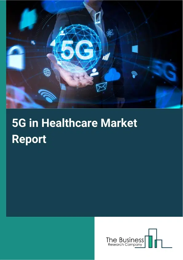 5G in Healthcare Market Report 2026 5G in Healthcare Market Report 2026