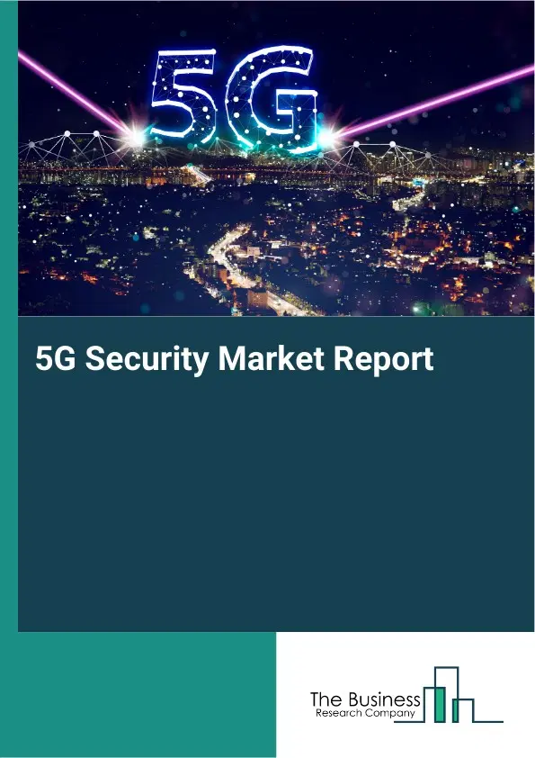 Global 5G Security Market Report 2026 Global 5G Security Market Report 2026