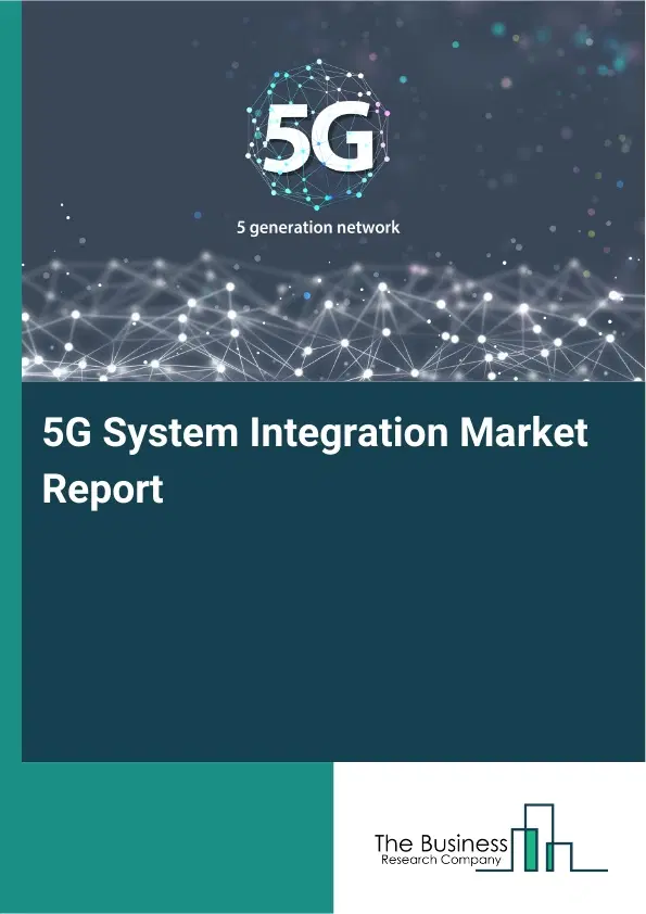 5G System Integration Market Report 2026 5G System Integration Market Report 2026