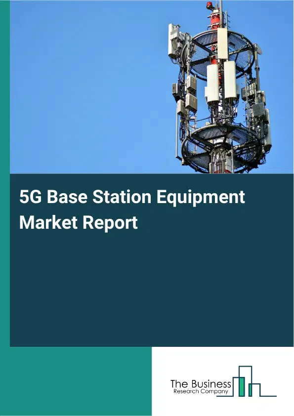 5G Base Station Equipment Market Report 2026 5G Base Station Equipment Market Report 2026