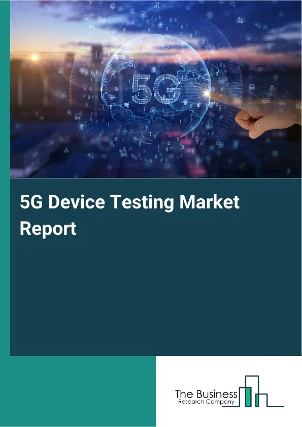 5G Device Testing Market Report 2026 5G Device Testing Market Report 2026