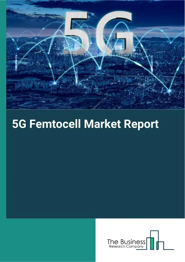 5G Femtocell Market Report 2026 5G Femtocell Market Report 2026