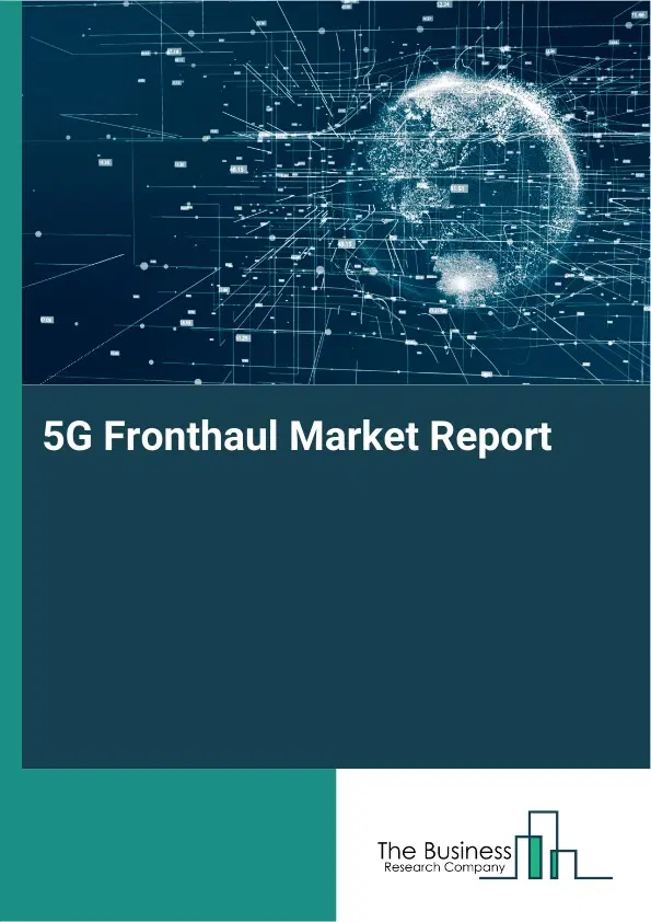 5G Fronthaul Market Report 2026 5G Fronthaul Market Report 2026