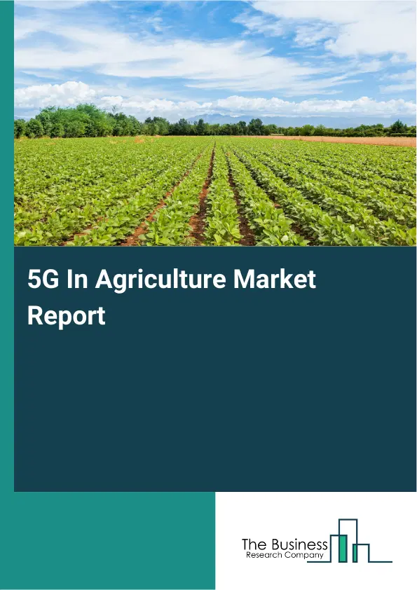 5G In Agriculture Market Report 2026 5G In Agriculture Market Report 2026