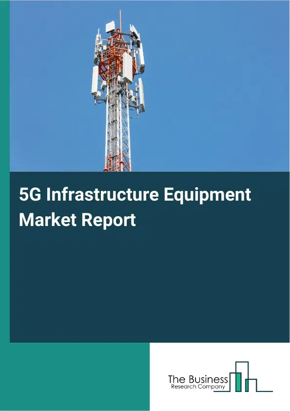 5G Infrastructure Equipment Market Report 2026 5G Infrastructure Equipment Market Report 2026