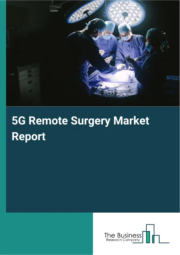 5G Remote Surgery Market Report 2026 5G Remote Surgery Market Report 2026