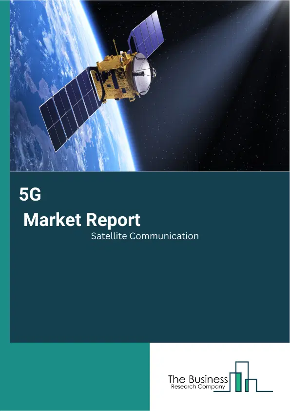 5G Satellite Communication Market Report 2026 5G Satellite Communication Market Report 2026