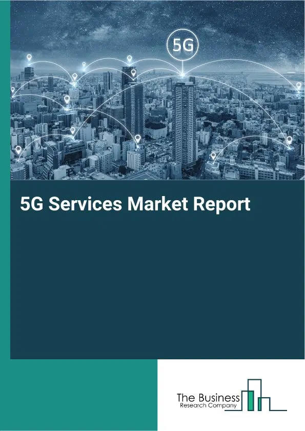 5G Services Market Report 2026 5G Services Market Report 2026