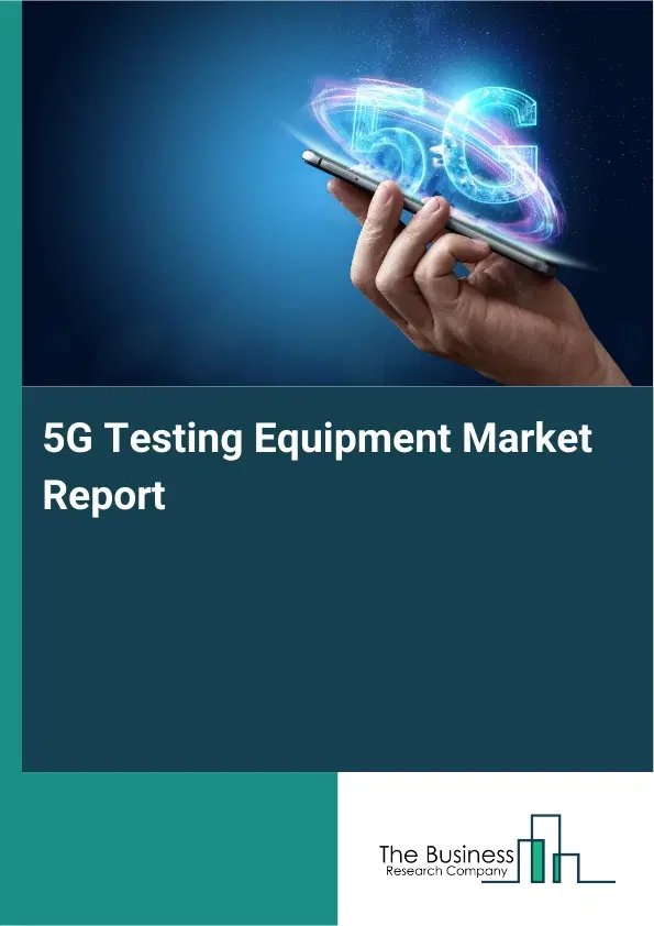 5G Testing Equipment Market Report 2026 5G Testing Equipment Market Report 2026