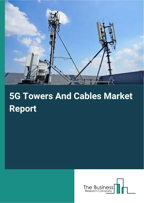 5G Towers And Cables Market Report 2026 5G Towers And Cables Market Report 2026
