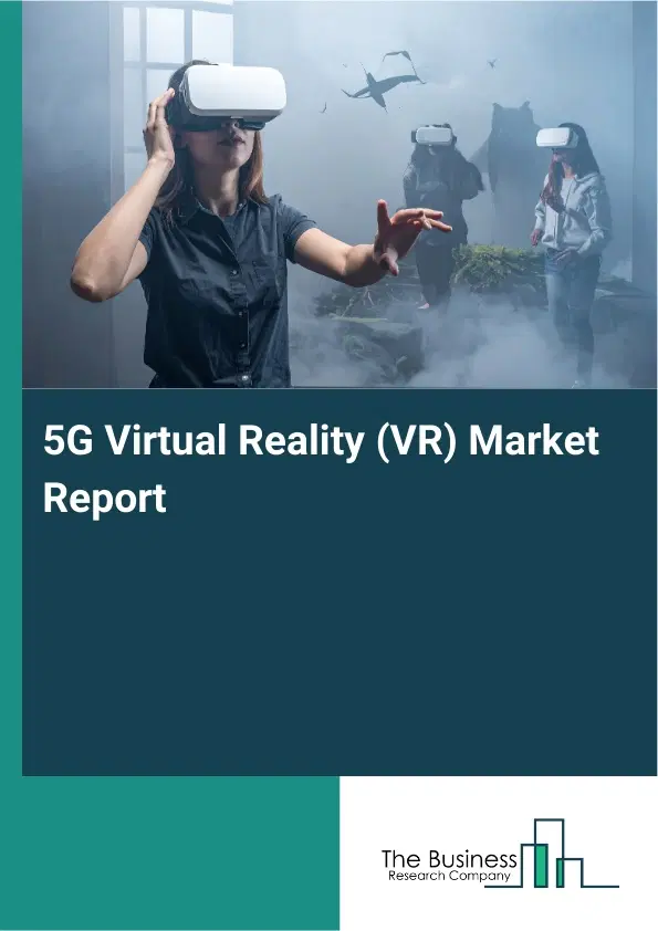 5G Virtual Reality (VR) Market Report 2026 5G Virtual Reality (VR) Market Report 2026