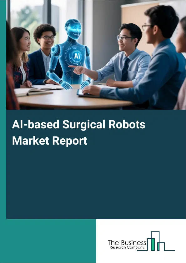 AI-based Surgical Robots Market Report 2026 AI-based Surgical Robots Market Report 2026