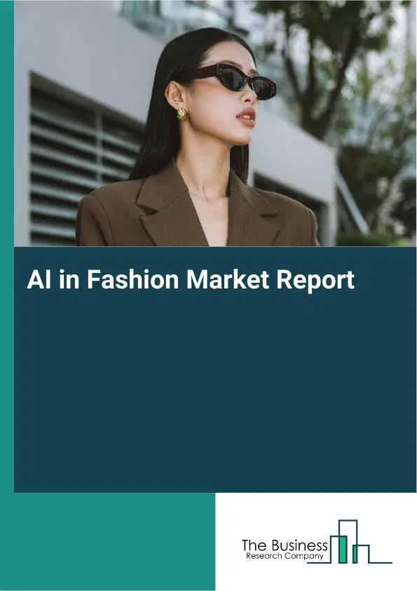 Global AI in Fashion Market Report 2026 Global AI in Fashion Market Report 2026