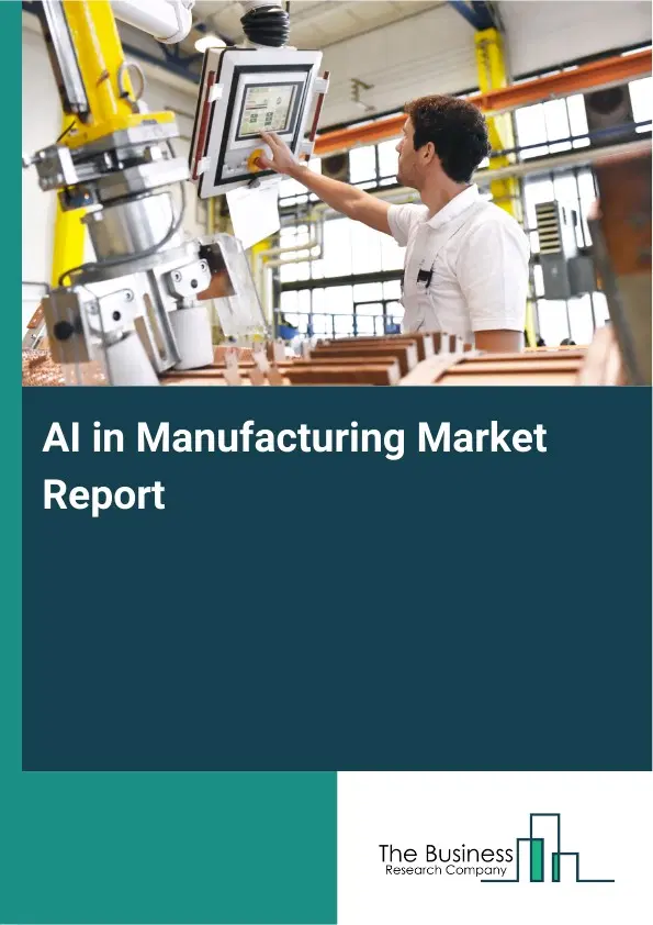 Global AI in Manufacturing Market Report 2026 Global AI in Manufacturing Market Report 2026