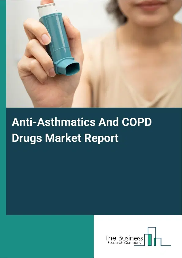 Global Anti-Asthmatics And COPD Drugs Market Report 2026 Global Anti-Asthmatics And COPD Drugs Market Report 2026