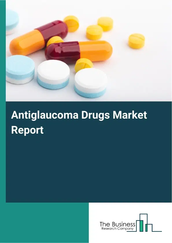 Global Antiglaucoma Drugs Market Report 2026 Global Antiglaucoma Drugs Market Report 2026