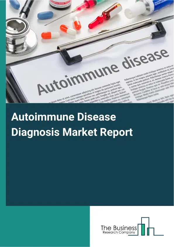 Global Autoimmune Disease Diagnosis Market Report 2026 Global Autoimmune Disease Diagnosis Market Report 2026
