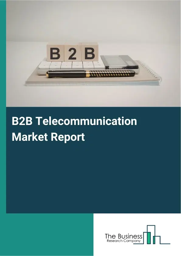 B2B Telecommunication Market Report 2026 B2B Telecommunication Market Report 2026