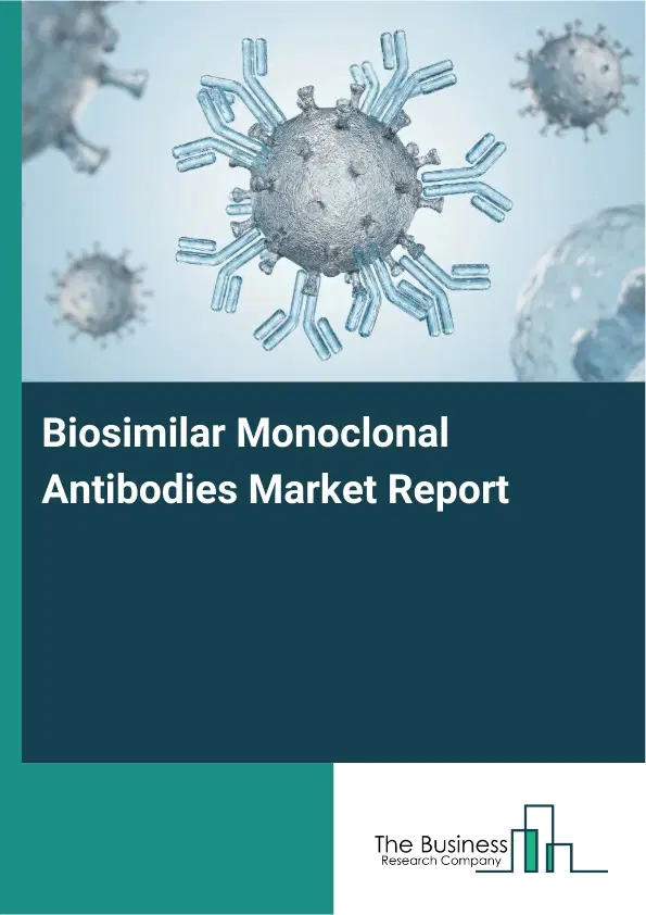 Global Biosimilar Monoclonal Antibodies Market Report 2026 Global Biosimilar Monoclonal Antibodies Market Report 2026