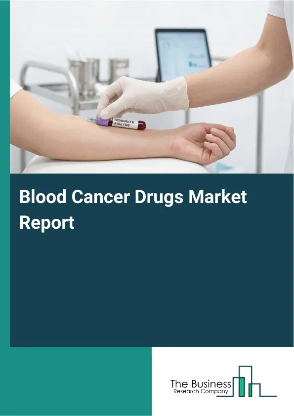 Global Blood Cancer Drugs Market Report 2026 Global Blood Cancer Drugs Market Report 2026
