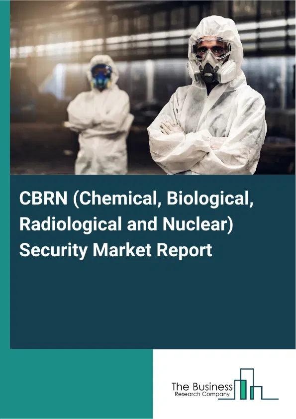 CBRN (Chemical, Biological, Radiological and Nuclear) Security Market Report 2026 CBRN (Chemical, Biological, Radiological and Nuclear) Security Market Report 2026