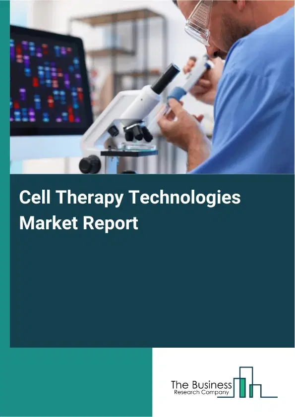 Global Cell Therapy Technologies Market Report 2026 Global Cell Therapy Technologies Market Report 2026