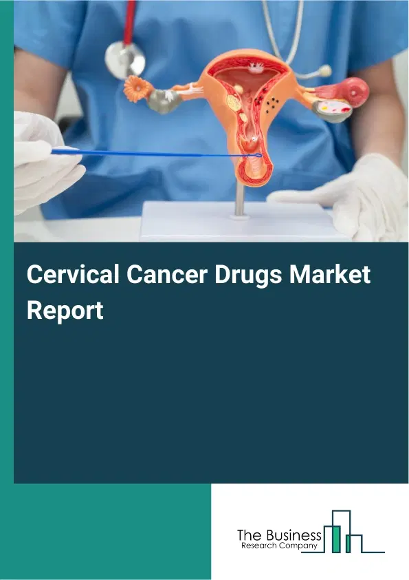 Global Cervical Cancer Drugs Market Report 2026 Global Cervical Cancer Drugs Market Report 2026