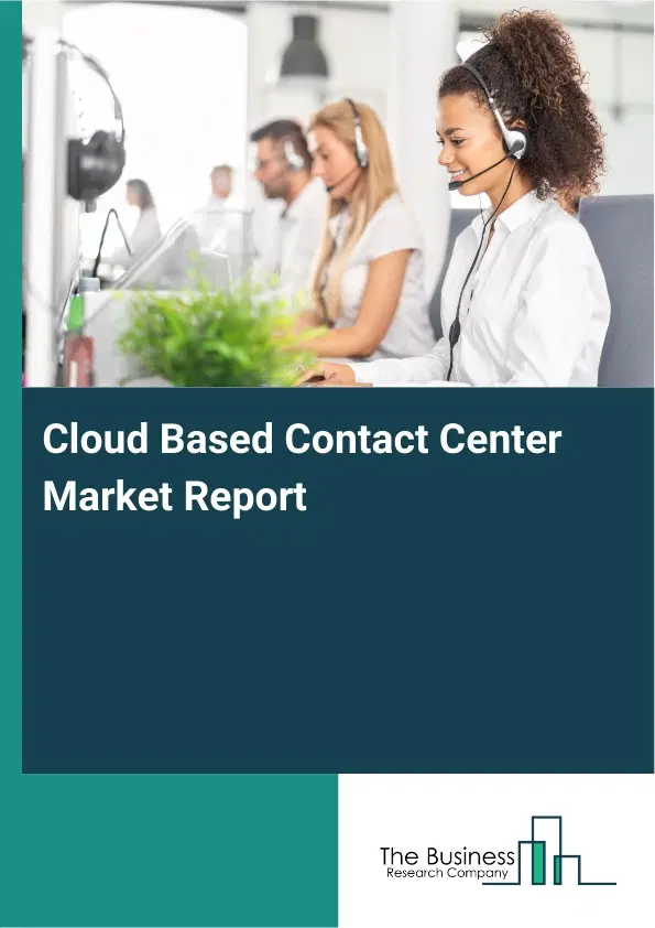 Global Cloud Based Contact Center Market Report 2026 Global Cloud Based Contact Center Market Report 2026