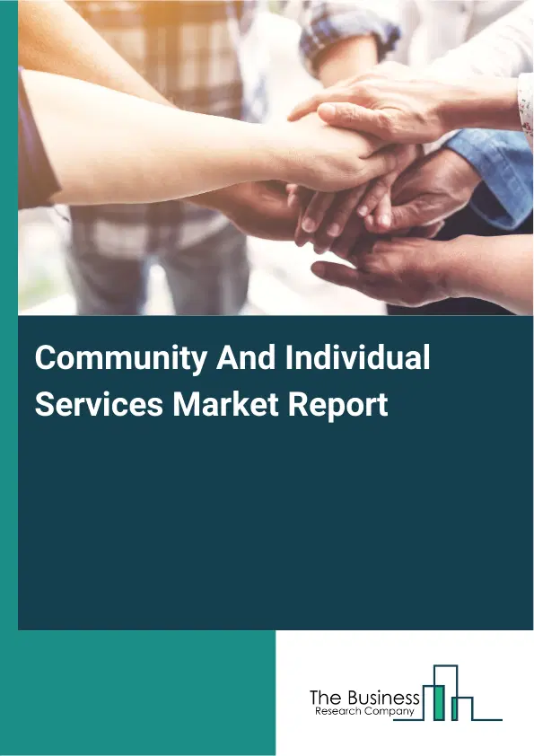 Community And Individual Services Market Report 2026 Community And Individual Services Market Report 2026