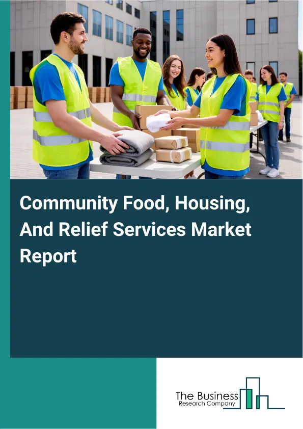 Community Food, Housing, And Relief Services Market Report 2026 Community Food, Housing, And Relief Services Market Report 2026