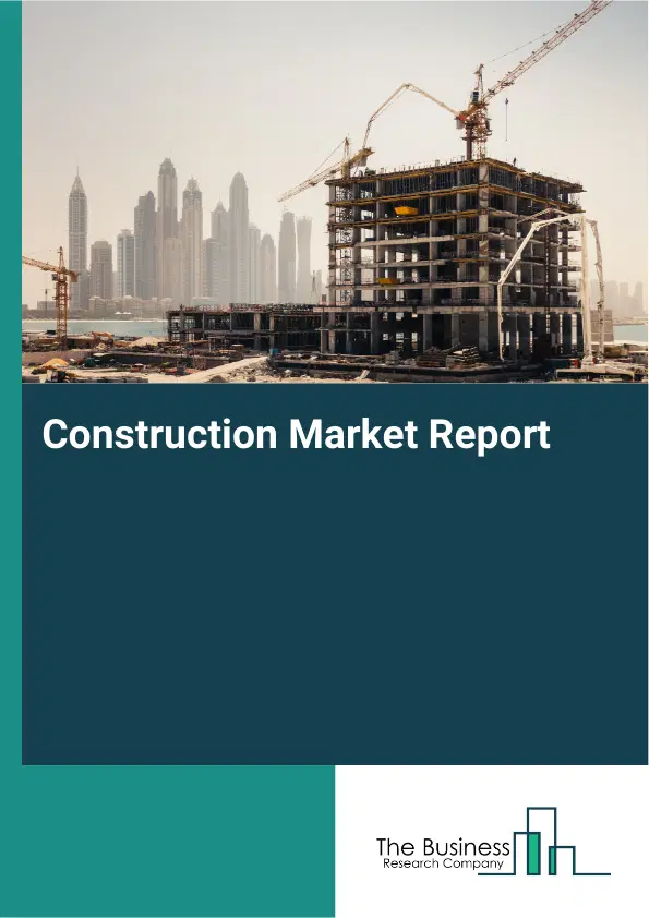 Global Construction Market Report 2026 Global Construction Market Report 2026